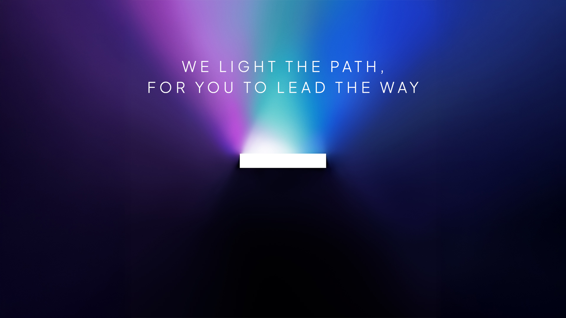 We light the path for you to lead the way